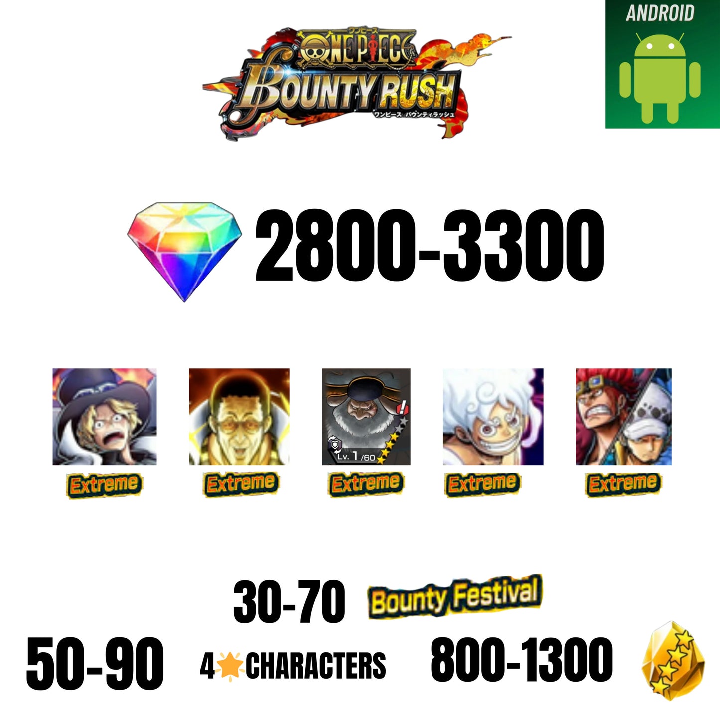 [GLOBAL][ANDROID] 2800-3300 GEMS | EX LUFFY G5 V2 | EX KIZARU | EX SATURN | EX SABO | EX KID&LAW | 30-70 BOUNTY FESTIVAL | 50-90 4-STAR | 800-1300 FRAGMENTS