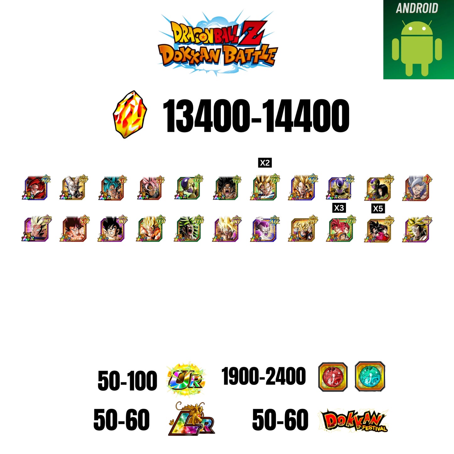 [GLOBAL] [ANDROID] 13400-14400 STONES | 4 WWC LR  | GOHAN LR | FRIEZA LR | BROLY LR | 34 CHARACTERS | 50-60 LR + 50-60 DOKKAN FESTIVAL | 1900-2400 COIN