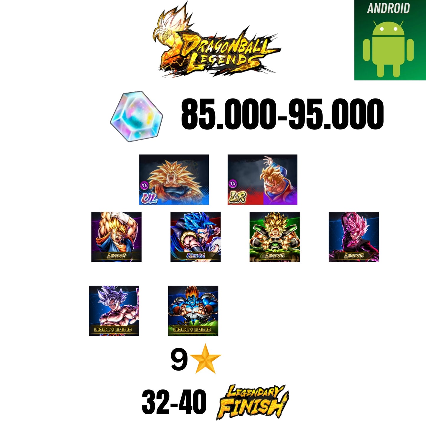 [GLOBAL][ANDROID] 85.000-95.000 CC | GOKU SS3/VEGETA SS2 | GOHAN/TRUNKS | GOGETA ULTRA | BROLY LEGEND | VEGITO LEGEND | ROSE LEGEND | 8 CHARACTERS | 32-40 LF