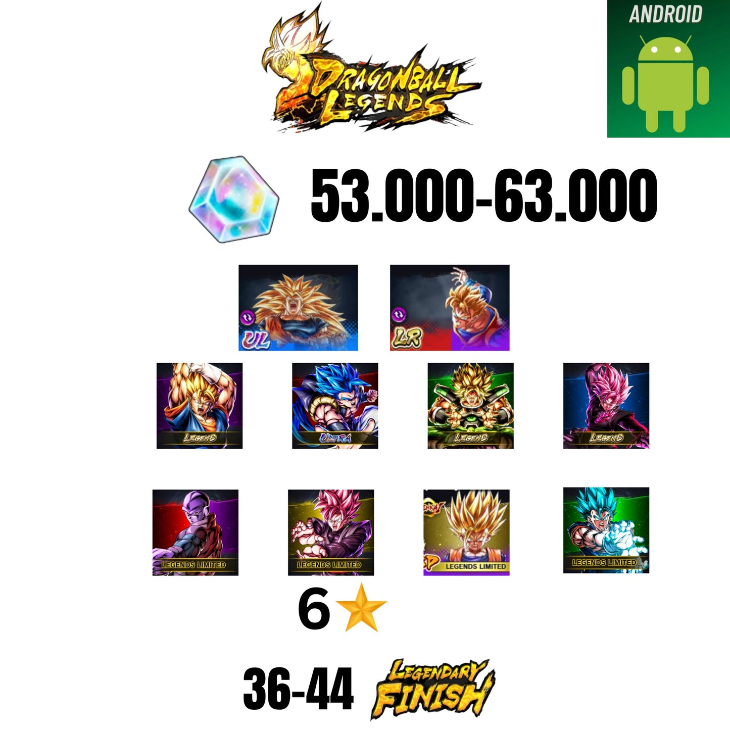 [GLOBAL][ANDROID] 53.000-63.000 CC | GOKU SS3/VEGETA SS2 | GOHAN/TRUNKS | GOGETA ULTRA | BROLY LEGEND | VEGITO LEGEND | ROSE LEGEND | 10 CHARACTERS | 36-44 LF