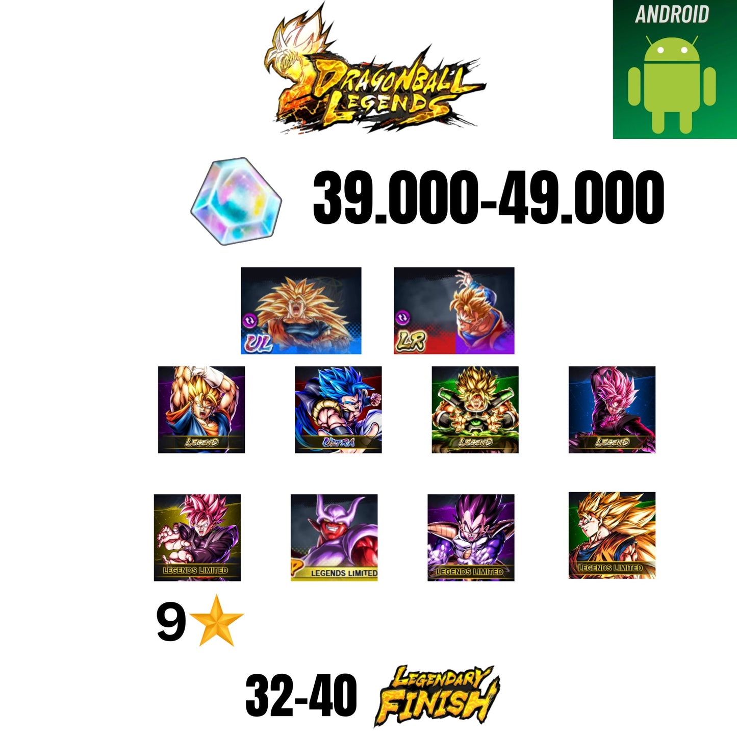 [GLOBAL][ANDROID] 39.000-49.000 CC | GOKU SS3/VEGETA SS2 | GOHAN/TRUNKS | GOGETA ULTRA | BROLY LEGEND | VEGITO LEGEND | ROSE LEGEND | 10 CHARACTERS | 32-40 LF