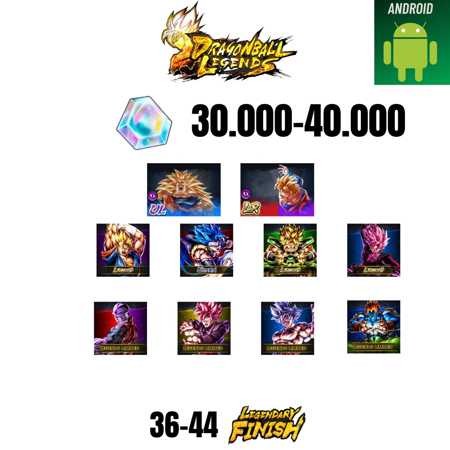 [GLOBAL][ANDROID] 30.000-40.000 CC | GOKU SS3/VEGETA SS2 | GOHAN/TRUNKS | GOGETA ULTRA | BROLY LEGEND | VEGITO LEGEND | ROSE LEGEND | 10 CHARACTERS | 36-44 LF